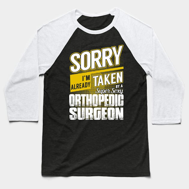 Sorry I'm Already Taken by a Super Sexy Orthopedic Surgeon Baseball T-Shirt by MaliaOliviervm